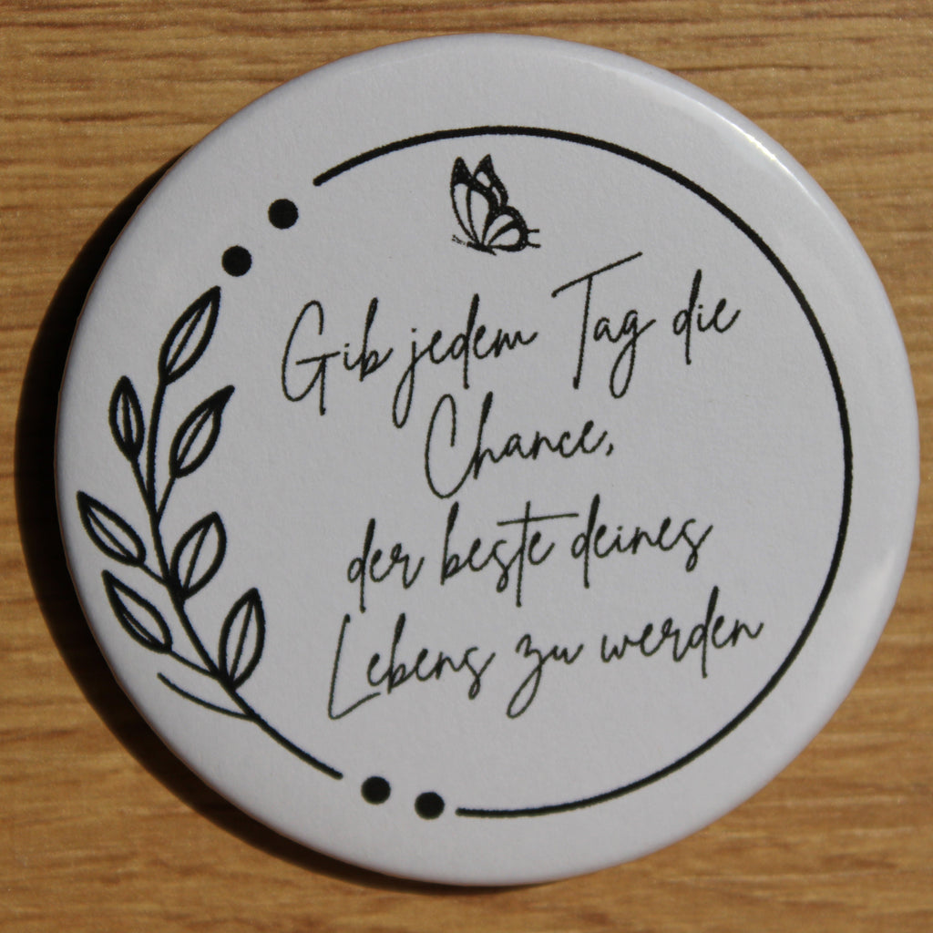 Button - „Gib jeden Tag die Chance, der beste deines Lebens zu werden“