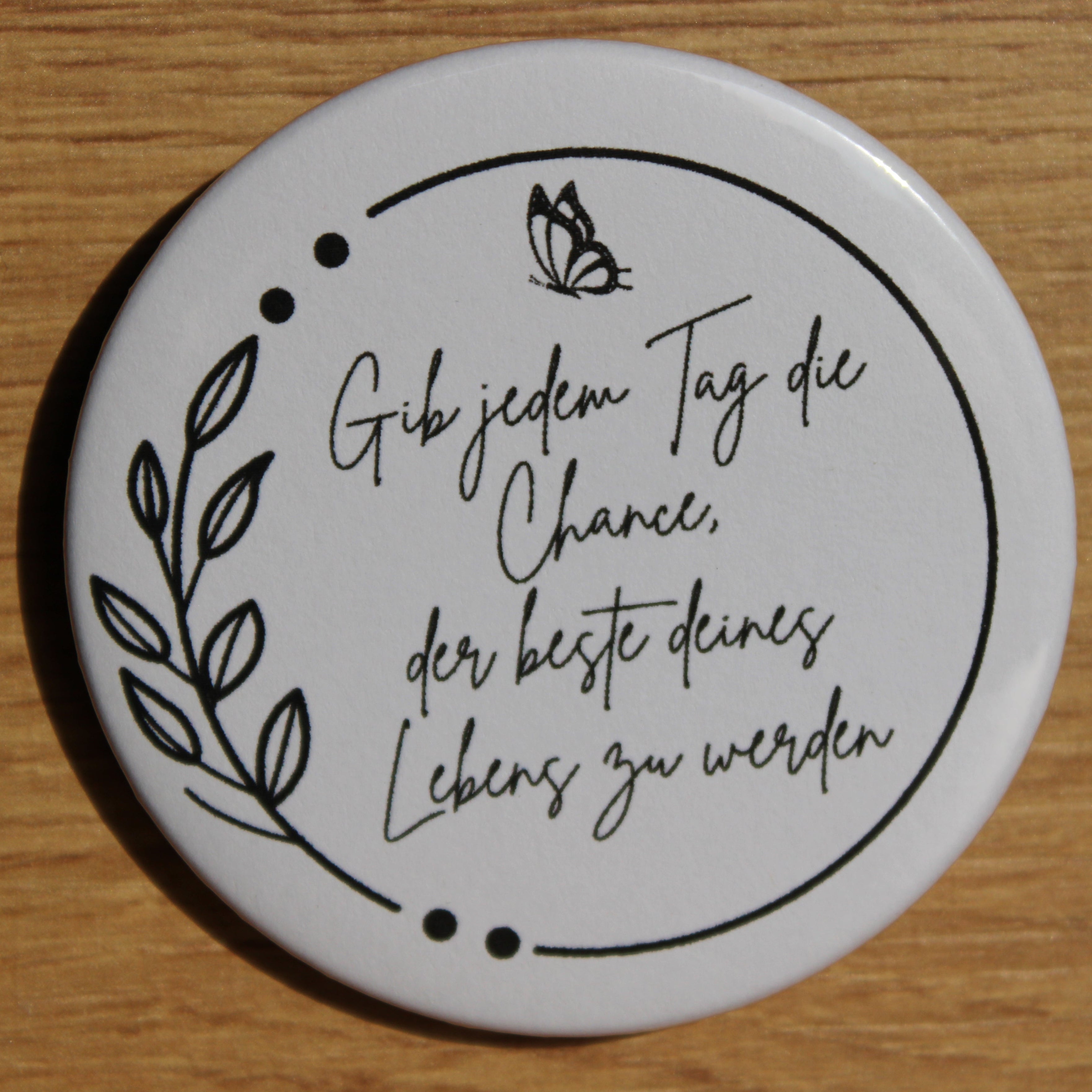 Button - „Gib jeden Tag die Chance, der beste deines Lebens zu werden“